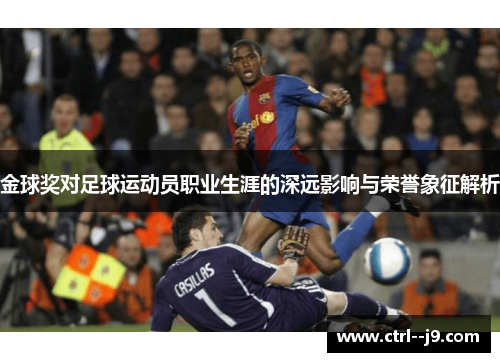 金球奖对足球运动员职业生涯的深远影响与荣誉象征解析