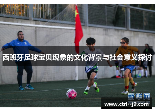 西班牙足球宝贝现象的文化背景与社会意义探讨