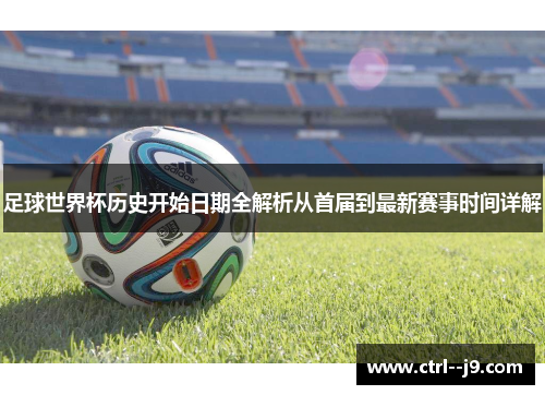 足球世界杯历史开始日期全解析从首届到最新赛事时间详解