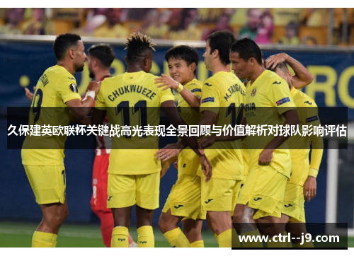 久保建英欧联杯关键战高光表现全景回顾与价值解析对球队影响评估