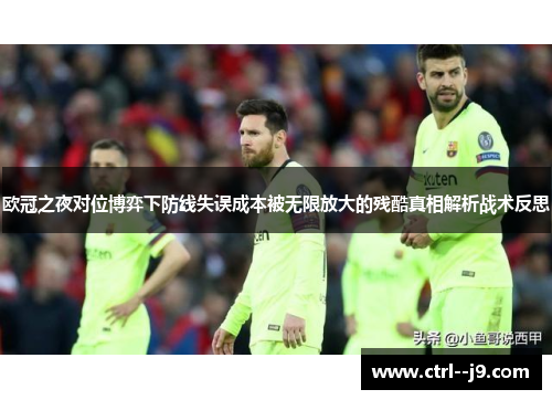 欧冠之夜对位博弈下防线失误成本被无限放大的残酷真相解析战术反思
