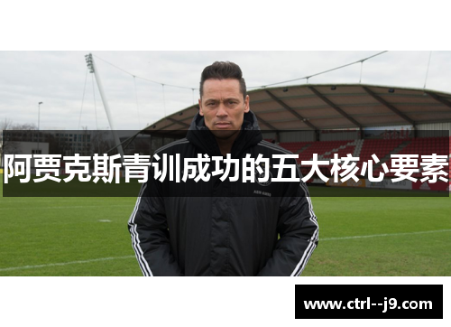 阿贾克斯青训成功的五大核心要素 阿贾克斯青训成功的五大核心要素
