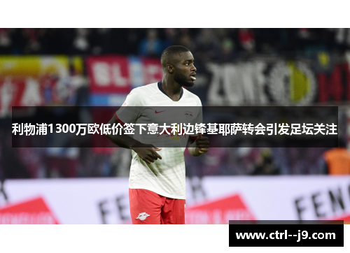 利物浦1300万欧低价签下意大利边锋基耶萨转会引发足坛关注