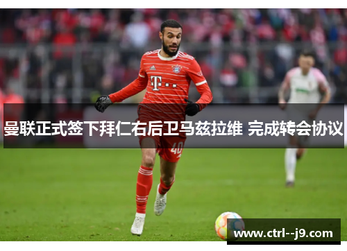 曼联正式签下拜仁右后卫马兹拉维 完成转会协议