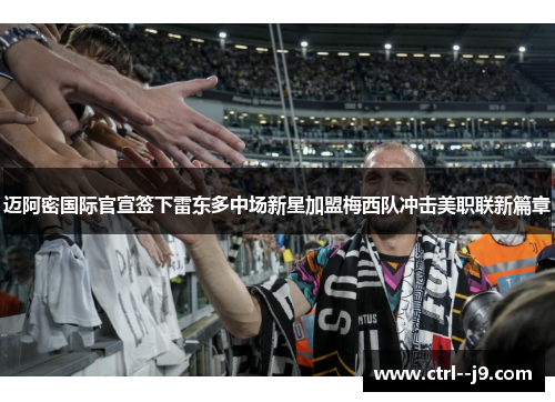 迈阿密国际官宣签下雷东多中场新星加盟梅西队冲击美职联新篇章