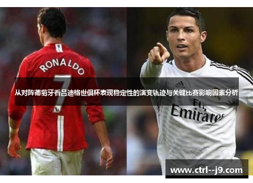从对阵葡萄牙看吕迪格世俱杯表现稳定性的演变轨迹与关键比赛影响因素分析