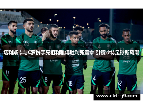 塔利斯卡与C罗携手亮相利雅得胜利新篇章 引领沙特足球新风潮