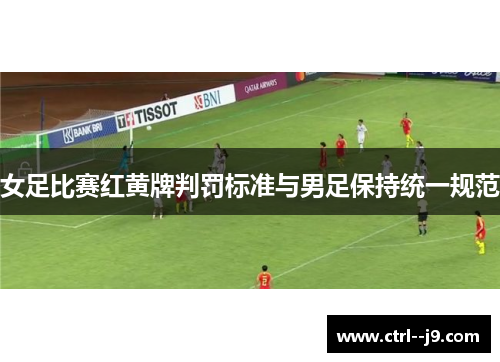 女足比赛红黄牌判罚标准与男足保持统一规范