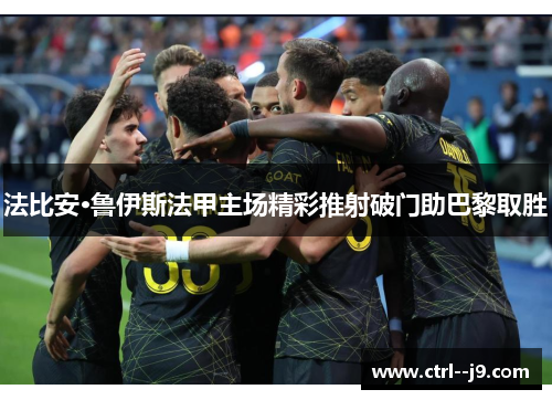 法比安·鲁伊斯法甲主场精彩推射破门助巴黎取胜 法比安·鲁伊斯法甲主场精彩推射破门助巴黎取胜